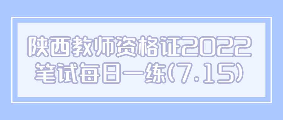 陕西教师资格证2022笔试每日一练(7.15)