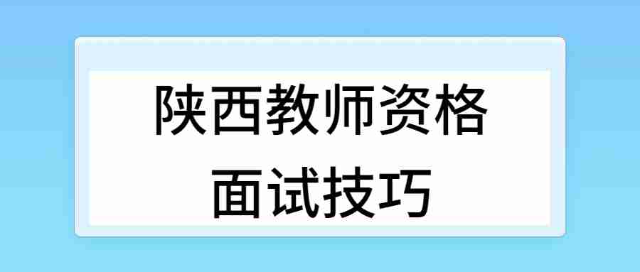 陕西教师资格面试技巧