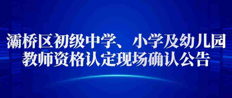 灞桥区初级中学、小学及幼儿园教师资格认定现场确认公告