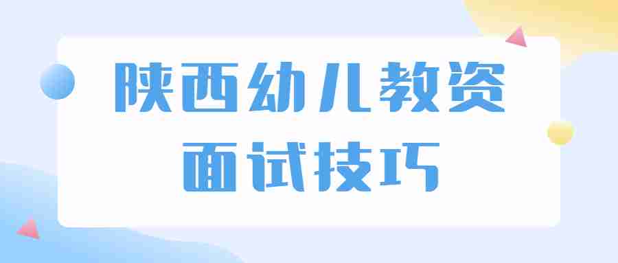 陕西幼儿教资面试技巧