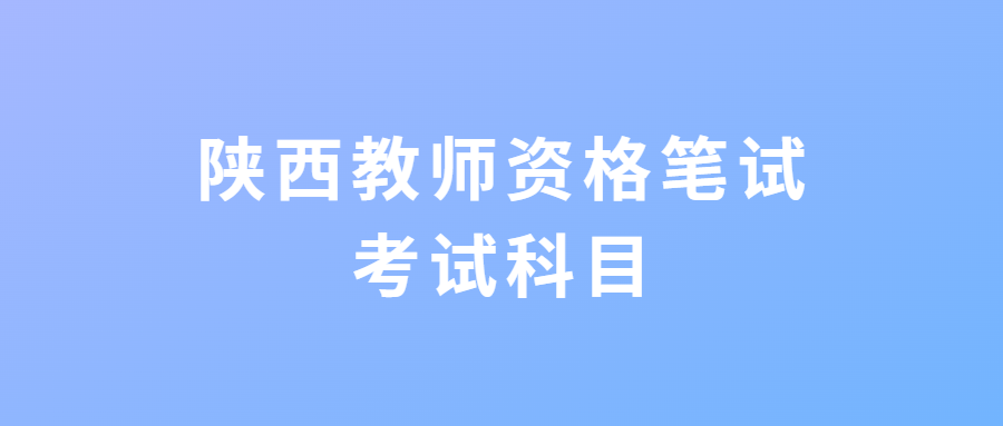 陕西教师资格笔试考试科目